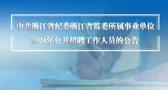 中共浙江省纪委浙江省监委所属事业单位2024年公开招聘工作人员的公告